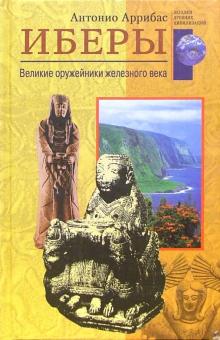 Антонио Аррибас - Иберы. Великие оружейники железного века обложка книги Антонио Аррибас - Иберы. Великие оружейники железного века обложка книги