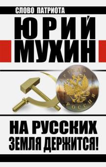 Юрий Мухин - На Русских земля держится! Артель Россия обложка книги Юрий Мухин - На Русских земля держится! Артель Россия обложка книги