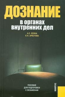 Есина, Арестова - Дознание в органах внутренних дел. Пособие для подготовки к экзаменам обложка книги Есина, Арестова - Дознание в органах внутренних дел. Пособие для подготовки к экзаменам обложка книги