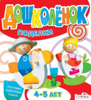 Дошколёнок. Поделки 4-5 лет обложка книги Дошколёнок. Поделки 4-5 лет обложка книги