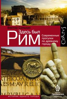 Виктор Сонькин - Здесь был Рим. Современные прогулки по древнему городу обложка книги Виктор Сонькин - Здесь был Рим. Современные прогулки по древнему городу обложка книги