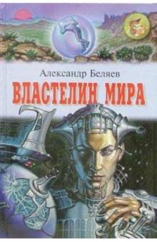 Александр Беляев - Властелин мира: Повесть; Рассказы обложка книги Александр Беляев - Властелин мира: Повесть; Рассказы обложка книги