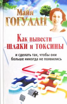 Майя Гогулан - Как вывести шлаки и токсины и сделать так, чтобы они больше никогда не появились обложка книги Майя Гогулан - Как вывести шлаки и токсины и сделать так, чтобы они больше никогда не появились обложка книги