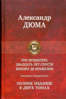 Александр Дюма - Трилогия о мушкетерах. Полное издание в 2-х томах. Том 1: Три мушкетера; Двадцать лет спустя обложка книги Александр Дюма - Трилогия о мушкетерах. Полное издание в 2-х томах. Том 1: Три мушкетера; Двадцать лет спустя обложка книги