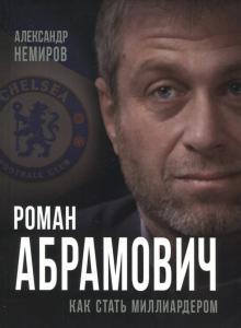 Александр Немиров - Роман Абрамович. Как стать миллиардером обложка книги Александр Немиров - Роман Абрамович. Как стать миллиардером обложка книги
