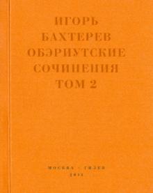 Игорь Бахтерев - Обэриутские сочинения. Том 2 обложка книги Игорь Бахтерев - Обэриутские сочинения. Том 2 обложка книги