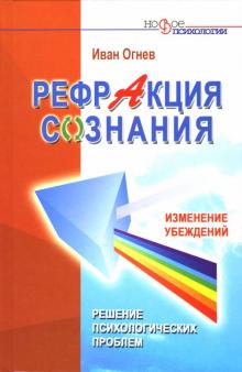 Иван Огнев - Рефракция сознания. Изменение убеждений - решение психологических проблем обложка книги Иван Огнев - Рефракция сознания. Изменение убеждений - решение психологических проблем обложка книги