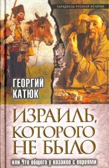 Георгий Катюк - Израиль, которого не было, или Что общего у казаков с евреями обложка книги Георгий Катюк - Израиль, которого не было, или Что общего у казаков с евреями обложка книги