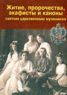 Житие, пророчества, акафисты и каноны святым царственным мученикам обложка книги Житие, пророчества, акафисты и каноны святым царственным мученикам обложка книги