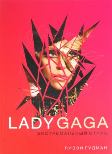 Лиззи Гудман - Lady Gaga. Экстремальный стиль обложка книги Лиззи Гудман - Lady Gaga. Экстремальный стиль обложка книги