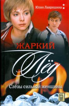 Юлия Лавряшина - Жаркий лед. Слезы сильной женщины обложка книги Юлия Лавряшина - Жаркий лед. Слезы сильной женщины обложка книги