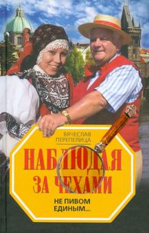 Вячеслав Перепелица - Наблюдая за чехами. Не пивом единым... обложка книги Вячеслав Перепелица - Наблюдая за чехами. Не пивом единым... обложка книги