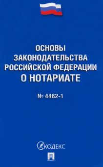 Основы законодательства Российской Федерации о нотариате № 4462-1-ФЗ