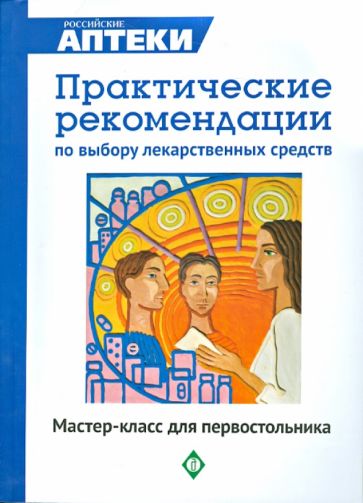 Практические рекомендации по использованию. Мастер класс для первостольника. Практические рекомендации по выбору лекарственных средств. Книга для первостольника. Практические рекомендации.