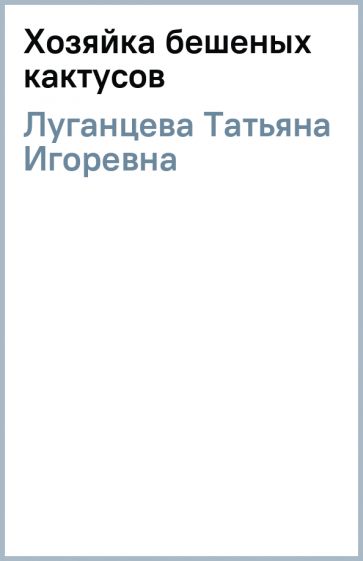 Татьяна Луганцева - Хозяйка бешеных кактусов обложка книги Татьяна Луганцева - Хозяйка бешеных кактусов обложка книги