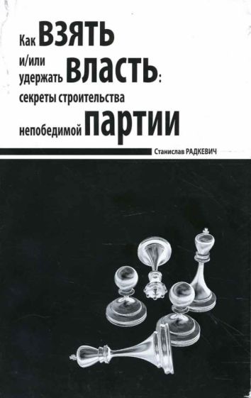 Станислав Радкевич - Как взять и/или удержать власть: секреты строительства непобедимой партии обложка книги Станислав Радкевич - Как взять и/или удержать власть: секреты строительства непобедимой партии обложка книги