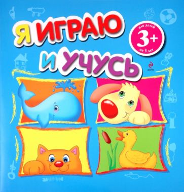 Я играю и учусь. Для детей от 3-х лет обложка книги Я играю и учусь. Для детей от 3-х лет обложка книги
