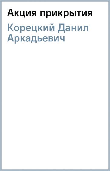 Данил Корецкий - Акция прикрытия обложка книги Данил Корецкий - Акция прикрытия обложка книги