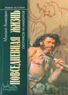 Михаил Аникович - Повседневная жизнь охотников на мамонтов обложка книги Михаил Аникович - Повседневная жизнь охотников на мамонтов обложка книги