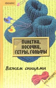 Елена Жадько - Пинетки, носочки, гетры, гольфы: вяжем спицами. обложка книги Елена Жадько - Пинетки, носочки, гетры, гольфы: вяжем спицами. обложка книги