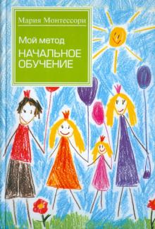 Мария Монтессори - Мой метод: начальное обучение обложка книги Мария Монтессори - Мой метод: начальное обучение обложка книги