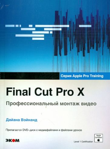Дайана Вэйнанд - Final Cut Pro X. Профессиональный монтаж видео (+DVD) обложка книги Дайана Вэйнанд - Final Cut Pro X. Профессиональный монтаж видео (+DVD) обложка книги
