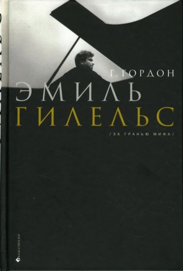 Григорий Гордон - Эмиль Гилельс. За гранью мифа обложка книги Григорий Гордон - Эмиль Гилельс. За гранью мифа обложка книги