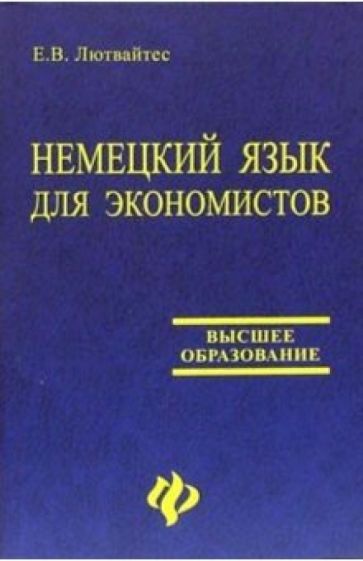 Е.В. Лютвайтес - Немецкий язык для экономистов: Учебное пособие обложка книги Е.В. Лютвайтес - Немецкий язык для экономистов: Учебное пособие обложка книги