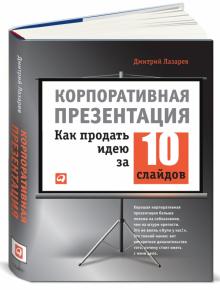 Дмитрий Лазарев - Корпоративная презентация. Как продать идею за 10 слайдов обложка книги Дмитрий Лазарев - Корпоративная презентация. Как продать идею за 10 слайдов обложка книги
