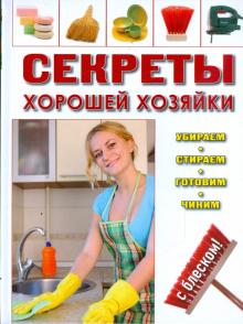 Секреты хорошей хозяйки: убираем, стираем, готовим, чиним - с блеском! обложка книги Секреты хорошей хозяйки: убираем, стираем, готовим, чиним - с блеском! обложка книги