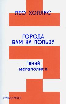 Лео Холлис - Города вам на пользу. Гений мегаполиса обложка книги Лео Холлис - Города вам на пользу. Гений мегаполиса обложка книги