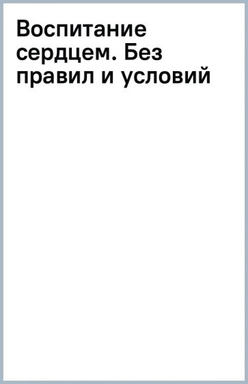 Книга: "Воспитание сердцем. Без правил и условий". Купить книгу, читать ...