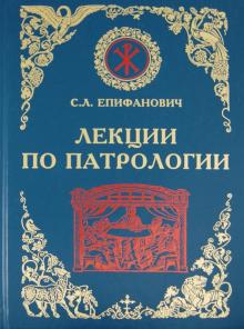 Сергей Епифанович - Лекции по Патрологии (Церковная письменность I-III веков) обложка книги Сергей Епифанович - Лекции по Патрологии (Церковная письменность I-III веков) обложка книги