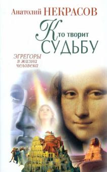Анатолий Некрасов - Кто творит судьбу. Эгрегоры в жизни человека обложка книги Анатолий Некрасов - Кто творит судьбу. Эгрегоры в жизни человека обложка книги