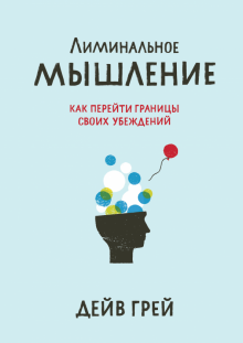 Дейв Грей - Лиминальное мышление. Как перейти границы своих убеждений обложка книги Дейв Грей - Лиминальное мышление. Как перейти границы своих убеждений обложка книги