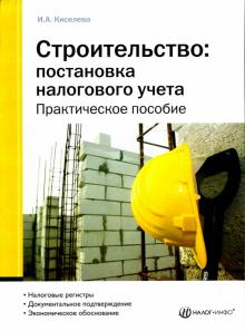 Ирина Киселева - Строительство: постановка налогового учета: Практическое пособие обложка книги Ирина Киселева - Строительство: постановка налогового учета: Практическое пособие обложка книги