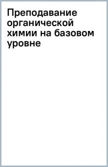 Преподавание органической химии на базовом уровне обложка книги Преподавание органической химии на базовом уровне обложка книги
