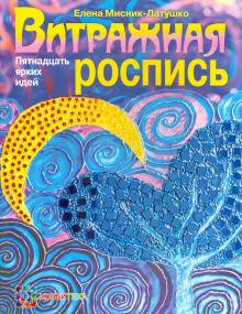 Витражная роспись. Пятнадцать ярких идей