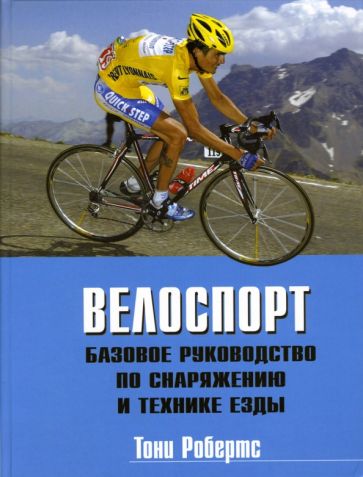 Тони Робертс - Велоспорт: Базовое руководство по снаряжению и технике езды обложка книги Тони Робертс - Велоспорт: Базовое руководство по снаряжению и технике езды обложка книги