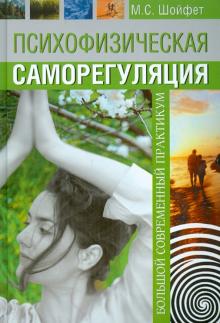 Михаил Шойфет - Психофизическая саморегуляция. Большой современный прктикум обложка книги Михаил Шойфет - Психофизическая саморегуляция. Большой современный прктикум обложка книги