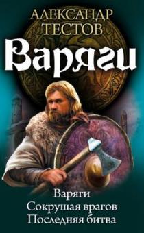 Александр Тестов - Варяги 1-3. Варяги. Сокрушая врагов. Последняя битва обложка книги Александр Тестов - Варяги 1-3. Варяги. Сокрушая врагов. Последняя битва обложка книги