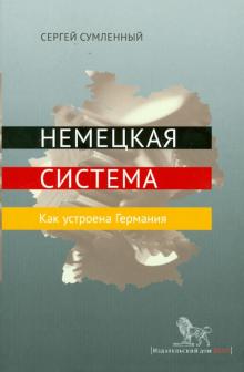 Сергей Сумленный - Немецкая система. Как устроена Германия обложка книги Сергей Сумленный - Немецкая система. Как устроена Германия обложка книги
