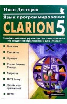 Иван Дегтярев - Язык программирования Clarion 5.0: Неофициальное руководство пользователя обложка книги Иван Дегтярев - Язык программирования Clarion 5.0: Неофициальное руководство пользователя обложка книги