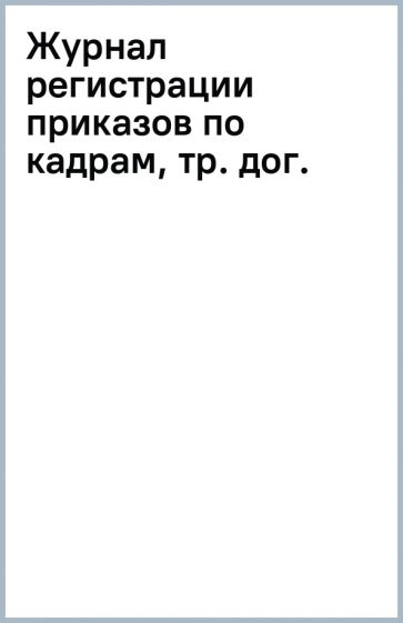 Журнал регистрации приказов по кадрам, тр. дог. обложка книги Журнал регистрации приказов по кадрам, тр. дог. обложка книги