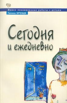 Галина Бревде - Сегодня и ежедневно. Живое планирование работы с детьми, или неправильная концепция для работы... обложка книги Галина Бревде - Сегодня и ежедневно. Живое планирование работы с детьми, или неправильная концепция для работы... обложка книги