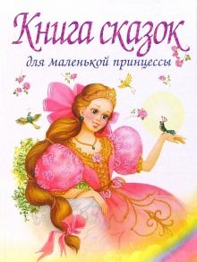 Книга сказок для маленькой принцессы, которая хочет стать королевой