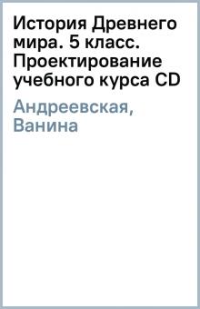 Андреевская, Ванина - История Древнего мира. 5 класс. Проектирование учебного курса (CD) Андреевская, Ванина - История Древнего мира. 5 класс. Проектирование учебного курса (CD)
