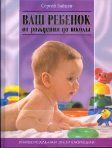 Сергей Зайцев - Ваш ребенок от рождения до школы. Универсальная энциклопедия обложка книги Сергей Зайцев - Ваш ребенок от рождения до школы. Универсальная энциклопедия обложка книги