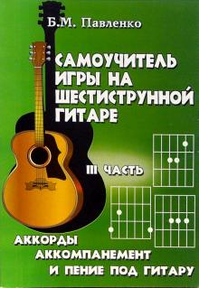 Борис Павленко - Самоучитель игры на шестиструнной гитаре. Аккорды, аккомпанемент и пение под гитару. III часть обложка книги Борис Павленко - Самоучитель игры на шестиструнной гитаре. Аккорды, аккомпанемент и пение под гитару. III часть обложка книги