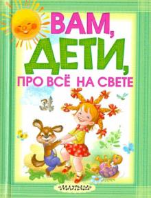 Вам, дети, про все на свете